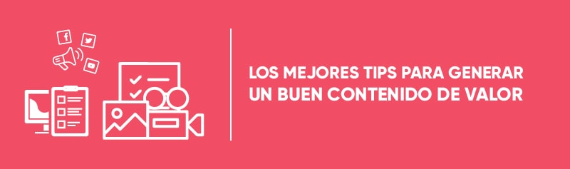 Los mejores tips para generar un buen contenido de valor